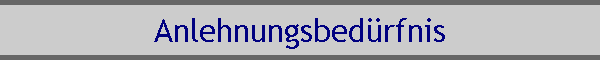 Anlehnungsbed�rfnis
